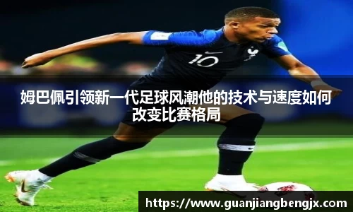 姆巴佩引领新一代足球风潮他的技术与速度如何改变比赛格局
